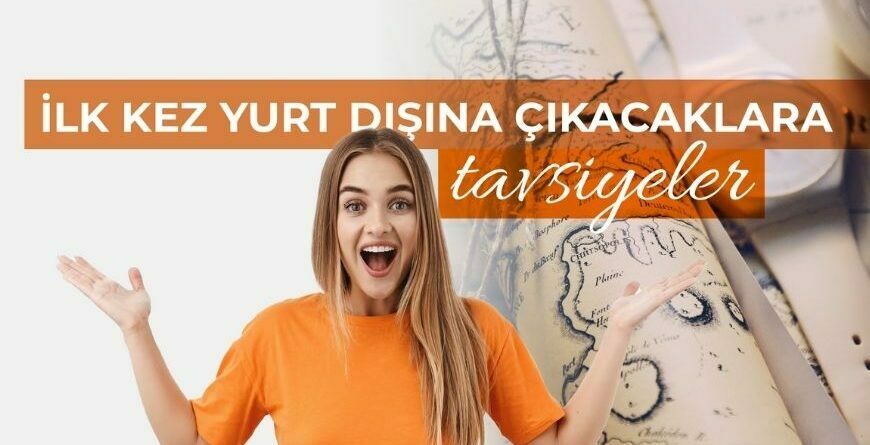 İlk Kez Yurt Dışına Çıkacaklara Tavsiyeler