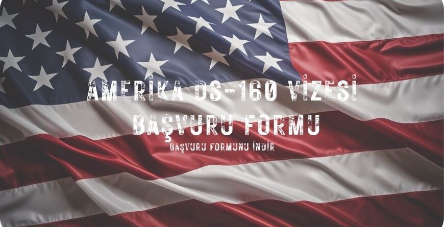 Amerika DS-160 Vizesi Başvuru Formu İndir