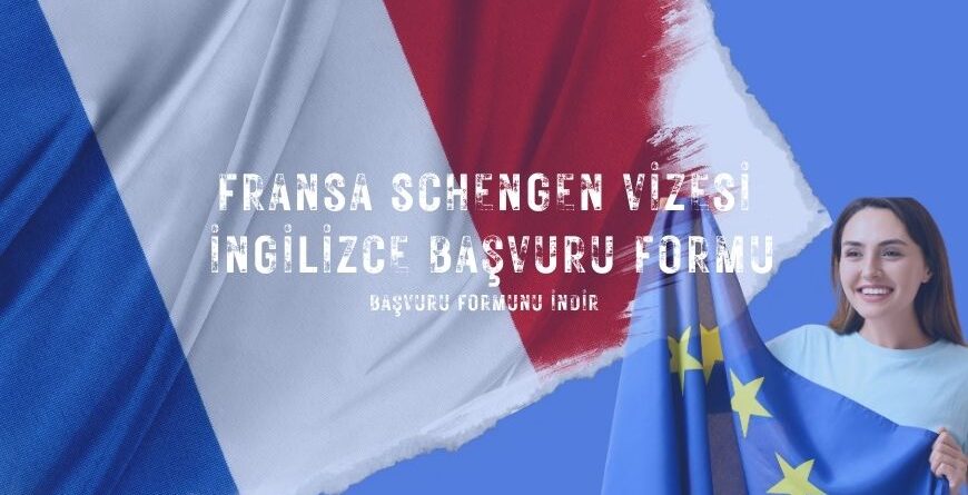 Fransa Schengen Vizesi İngilizce Başvuru Formu İndir