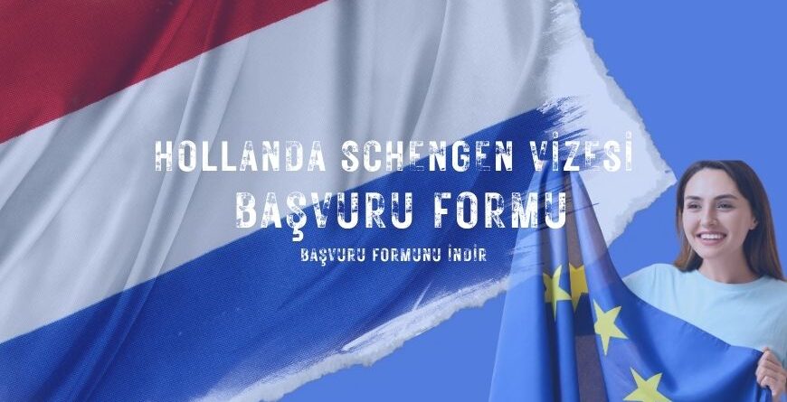 Hollanda Schengen Vizesi Başvuru Formu İndir